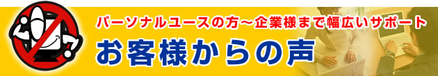 パーソナルユースの方〜企業様まで幅広いサポート お客様からの声